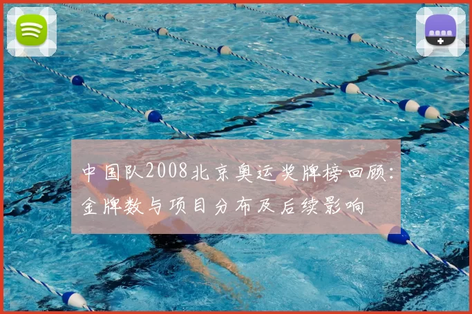 中国队2008北京奥运奖牌榜回顾：金牌数与项目分布及后续影响