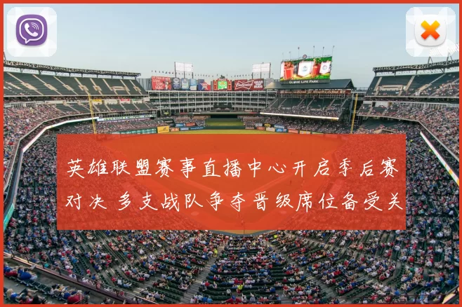 英雄联盟赛事直播中心开启季后赛对决 多支战队争夺晋级席位备受关注