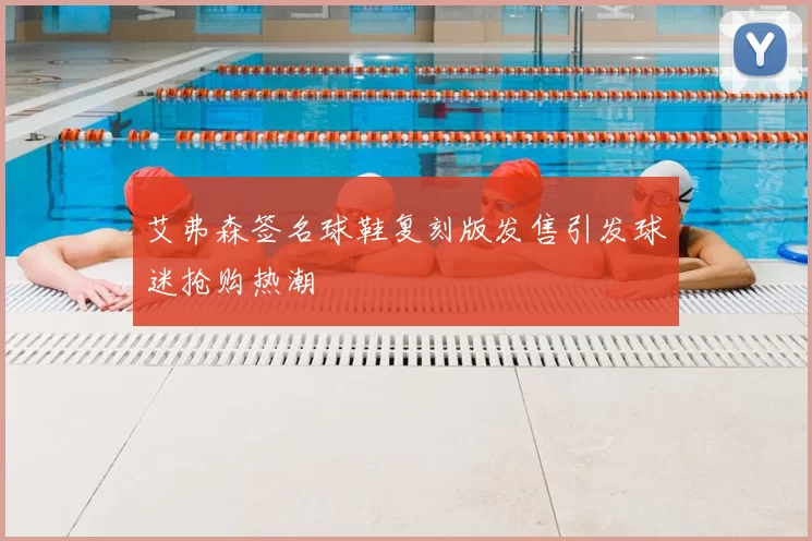 艾弗森签名球鞋复刻版发售引发球迷抢购热潮