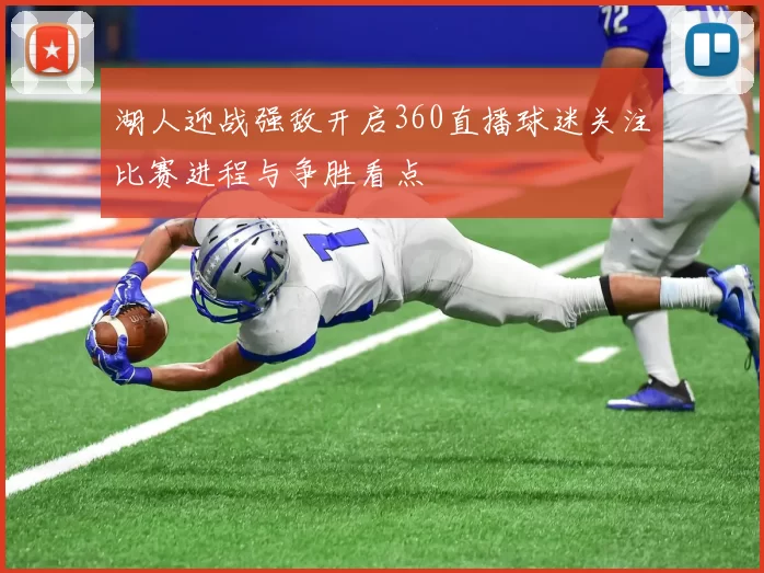 湖人迎战强敌开启360直播球迷关注比赛进程与争胜看点