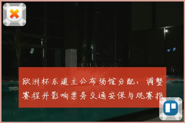 欧洲杯东道主公布场馆分配，调整赛程并影响票务交通安保与观赛指南
